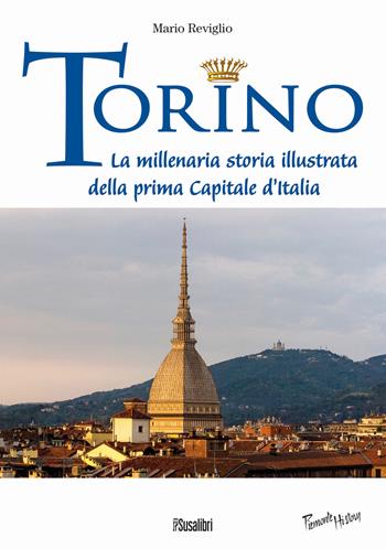 Torino. La millenaria storia illustrata della prima Capitale d'Italia - Mario Reviglio - Libro Susalibri 2015, Piemonte history | Libraccio.it