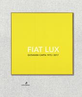 Fiat Lux. Giovanni Carta 1973-2017. Ediz. illustrata