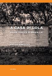 A casa di Lola. Sulle tracce di Maria Lai. Ediz. italiana e inglese