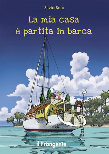 La mia casa è partita in barca - Silvia Sola - Libro Edizioni Il Frangente 2016 | Libraccio.it