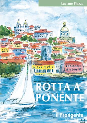 Rotta a Ponente. Da Marsala a Lisbona - Luciano Piazza - Libro Edizioni Il Frangente 2017 | Libraccio.it