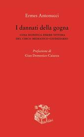 I dannati della gogna. Cosa significa essere vittima del circo mediatico-giudiziario