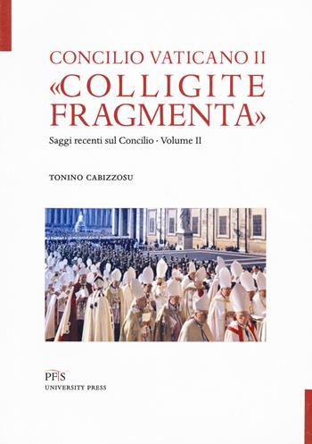 «Colligite fragmenta». Saggi recenti sul Concilio. Vol. 2 - Tonino Cabizzosu - Libro PFTS University Press 2021 | Libraccio.it