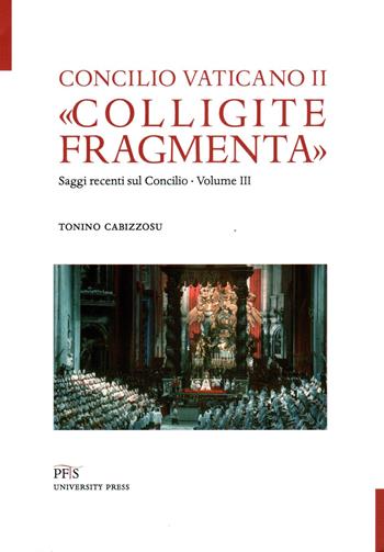«Colligite fragmenta». Saggi recenti sul Concilio. Vol. 3 - Tonino Cabizzosu - Libro PFTS University Press 2024 | Libraccio.it