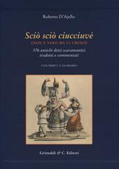 Scio' scio' ciucciuve' (non è vero ma ci credo). 576 antichi detti scaramantici tradotti e commentati
