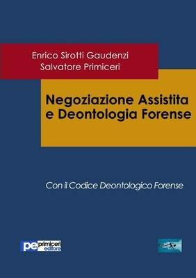 Negoziazione assistita e deontologia forense - Enrico Sirotti Gaudenzi, Salvatore Primiceri - Libro Primiceri Editore 2015, FastLaw | Libraccio.it