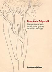 Francesco Palpacelli. Divagazioni in bosco. Diario di un giovane architetto, 1951-1954