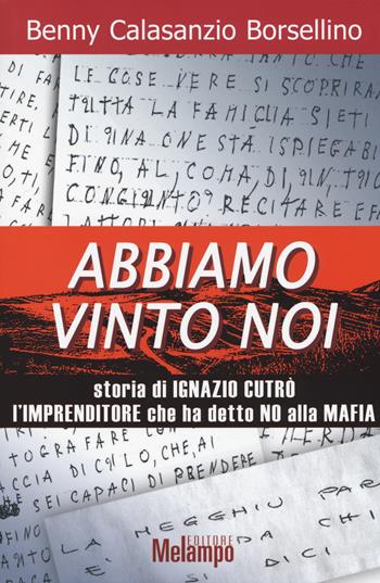 Abbiamo vinto noi. Storia di Ignazio Cutrò l'imprenditore che ha detto no alla mafia - Benny Calasanzio Borselino - Libro Melampo 2014 | Libraccio.it