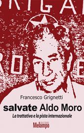 Salvate Aldo Moro. La trattativa e la pista internazionale