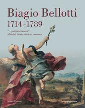 Biagio Bellotti 1714-1789. «... patria ut noscat» affinché la mia città mi conosca