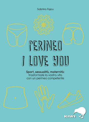 Perineo I love You. Sport, sessualità, maternità: trasformate la vostra vita con un perineo competente - Sabrina Fajau - Libro Kiwi 2022, Ho letto questo libro e ora sto meglio | Libraccio.it