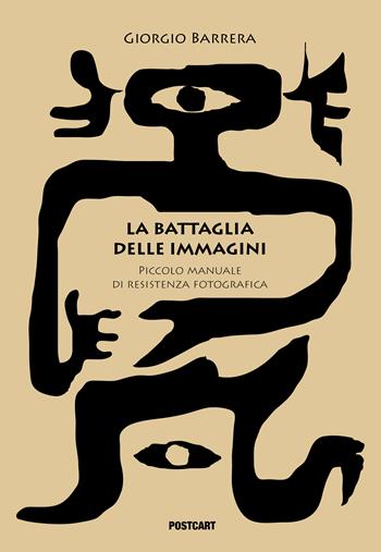 La battaglia delle immagini. Piccolo manuela di resistenza fotografica - Giorgio Barrera - Libro Postcart Edizioni 2016, Fotografia | Libraccio.it