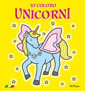 Io coloro unicorni. Ediz. illustrata