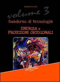 Quaderno di tecnologia. Vol. 3: Energia e proiezioni ortogonali - Elisabetta Ronchi - Libro Il Melograno-Fabbrica dei Segni 2014 | Libraccio.it