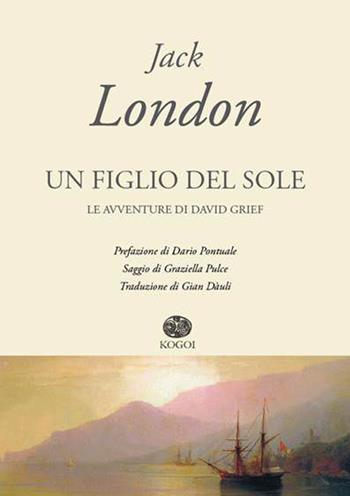 Un figlio del sole. Le avventure di David Grief - Jack London - Libro Kogoi Edizioni 2016 | Libraccio.it