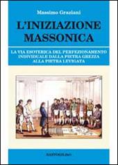 L' iniziazione massonica. La via esoterica del perfezionamento individuale dalla pietra grezza alla pietra levigata