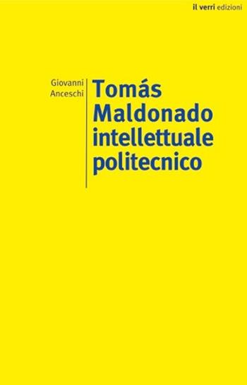 Tomás Maldonado. Intellettuale politecnico - Giovanni Anceschi - Libro edizioni del verri 2020 | Libraccio.it