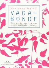 Vagabonde! Una guida pratica per piccoli esploratori botanici. Ediz. a colori