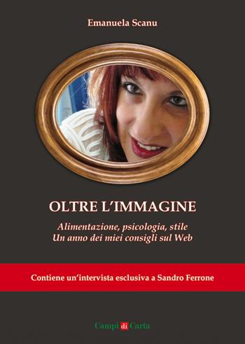 Oltre l'immagine. Alimentazione, psicologia, stile. Un anno dei miei consigli sul Web - Emanuela Scanu - Libro Campi di Carta 2015 | Libraccio.it