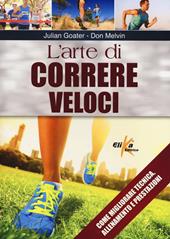 L' arte di correre veloci. Come migliorare tecnica, allenamento e prestazioni