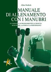 Manuale di allenamento con i manubri. 101 esercizi e 66 programmi per la crescita muscolare, la forza e la performance