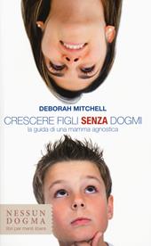 Crescere figli senza dogmi. La guida di una mamma agnostica