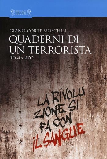Quaderni di un terrorista - Giano Corte Moschin - Libro Biblioteca dei Leoni 2016, Narrativa | Libraccio.it