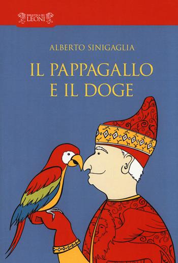 Il pappagallo e il doge - Alberto Sinigaglia - Libro Biblioteca dei Leoni 2017, Narrativa | Libraccio.it