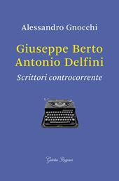 Giuseppe Berto, Antonio Delfini. Scrittori controcorrente