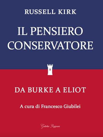 Il pensiero conservatore. Da Burke a Eliot - Russell Kirk - Libro Giubilei Regnani 2018, Saggistica | Libraccio.it