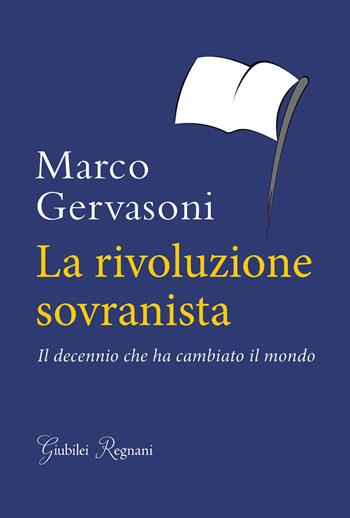 La rivoluzione sovranista. Il decennio che ha cambiato il mondo - Marco Gervasoni - Libro Giubilei Regnani 2019, Saggistica | Libraccio.it