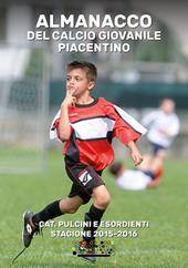 Almanacco del calcio giovanile piacentino. Cat. pulcini e esordienti stagione 2015-2016