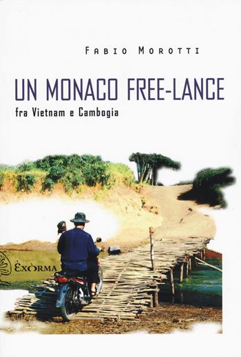 Un monaco free-lance fra Vietnam e Cambogia - Fabio Morotti - Libro Exòrma 2015, Scritti traversi | Libraccio.it