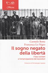 Il sogno negato della libertà. I Fasci siciliani e l'emancipazione dei lavoratori