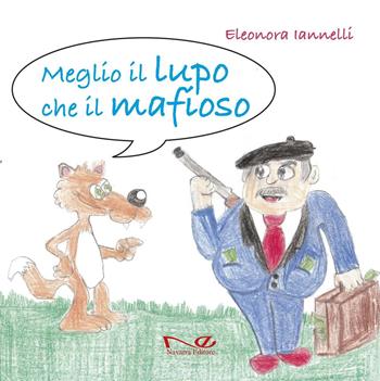 Meglio il lupo che il mafioso. Ediz. illustrata - Eleonora Iannelli - Libro Navarra Editore 2016 | Libraccio.it