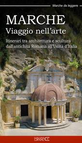 Marche. Viaggio nell’arte. Itinerari tra architettura e scultura dall’antichità Romana all’Unità d’Italia