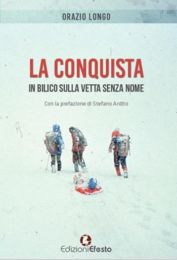 La conquista. In bilico sulla vetta senza nome - Orazio Longo - Libro Edizioni Efesto 2016 | Libraccio.it