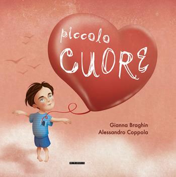 Piccolo cuore - Gianna Braghin, Alessandro Coppola - Libro Di Marsico Libri 2017 | Libraccio.it