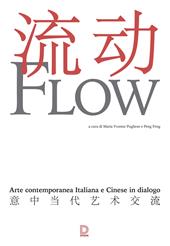 Flow. Arte contemporanea italiana e cinese in dialogo. Catalogo della mostra (17 settembre-1 novembre 2015)