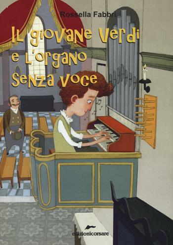 Il giovane Verdi e l'organo senza voce - Rossella Fabbri - Libro Edizioni Corsare 2017, Storie corsare | Libraccio.it