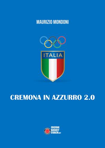 Cremona in azzurro 2.0 - Maurizio Mondoni - Libro BasketCoach.Net 2019 | Libraccio.it