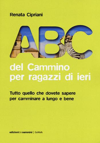 ABC del cammino per ragazzi di ieri - Renata Cipriani - Libro Edizioni dei Cammini 2019, GoWalk | Libraccio.it