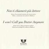 I won't call you doctor anymore. Letters fron a dying anonymous patient-Non ti chiamerò più dottore. Lettere di un paziente anonimo che sta per morire. Ediz. bilingue