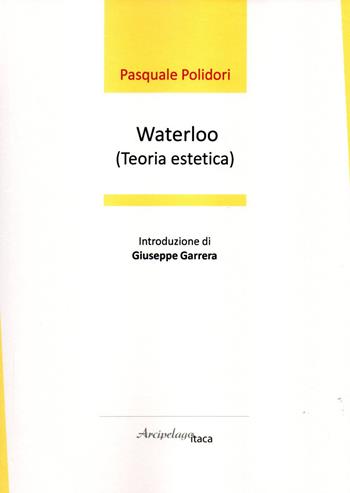Waterloo (teoria estetica). Premio «Arcipelago Itaca» per una raccolta inedita di versi. 5ª edizione - Pasquale Polidori - Libro Arcipelago Itaca 2020 | Libraccio.it