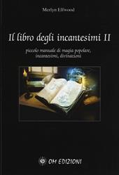 Il libro degli incantesimi. Piccolo manuale di magia popolare, incantesimi, divinazioni. Vol. 2