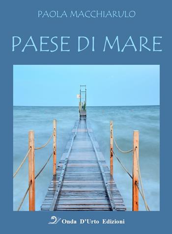 Paese di mare. Nuova ediz. - Paola Macchiarulo - Libro Onda d'Urto Edizioni 2021, Vele al vento | Libraccio.it