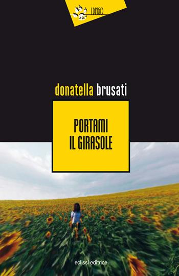 Portami il girasole - Donatella Brusati - Libro Eclissi 2021 | Libraccio.it