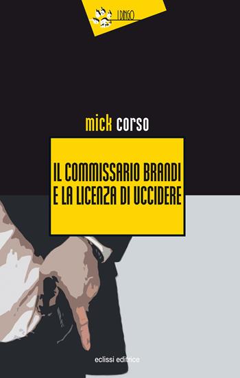 Il commissario Brandi e la licenza di uccidere - Mick Corso - Libro Eclissi 2021, I Dingo | Libraccio.it