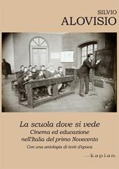 La scuola dove si vede. Cinema ed educazione nell'Italia del primo Novecento. Con una antologia di testi d'epoca