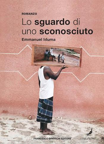 Lo sguardo di uno sconosciuto - Emmanuel Iduma - Libro Brioschi 2020, GliAltri | Libraccio.it